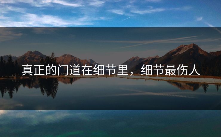 真正的门道在细节里，细节最伤人